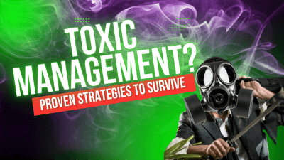 Dealing with Toxic Management as an Employee
